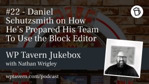 #22 - Daniel Schutzsmith on How He’s Prepared His Team To Use the Block Editor