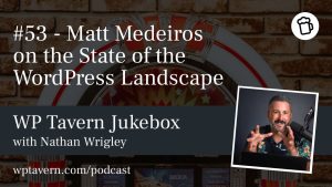 #53 - Matt Medeiros on the State of the WordPress Landscape