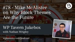 Featured image for episode 78 - Mike McAlister on Why Block Themes Are the Future