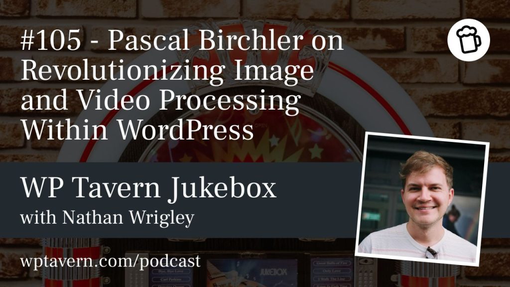 #105 – Pascal Birchler on Revolutionizing Image and Video Processing Within WordPress