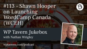 Featured image for episode 113 - Shawn Hooper on Launching WordCamp Canada (WCEH)