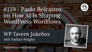 Featured image for episode 119 - Paolo Belcastro on How AI Is Shaping WordPress Wordflows