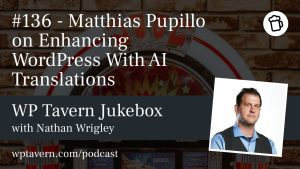 Featured image for episode 136 - Matthias Pupillo on Enhancing WordPress With AI Translations