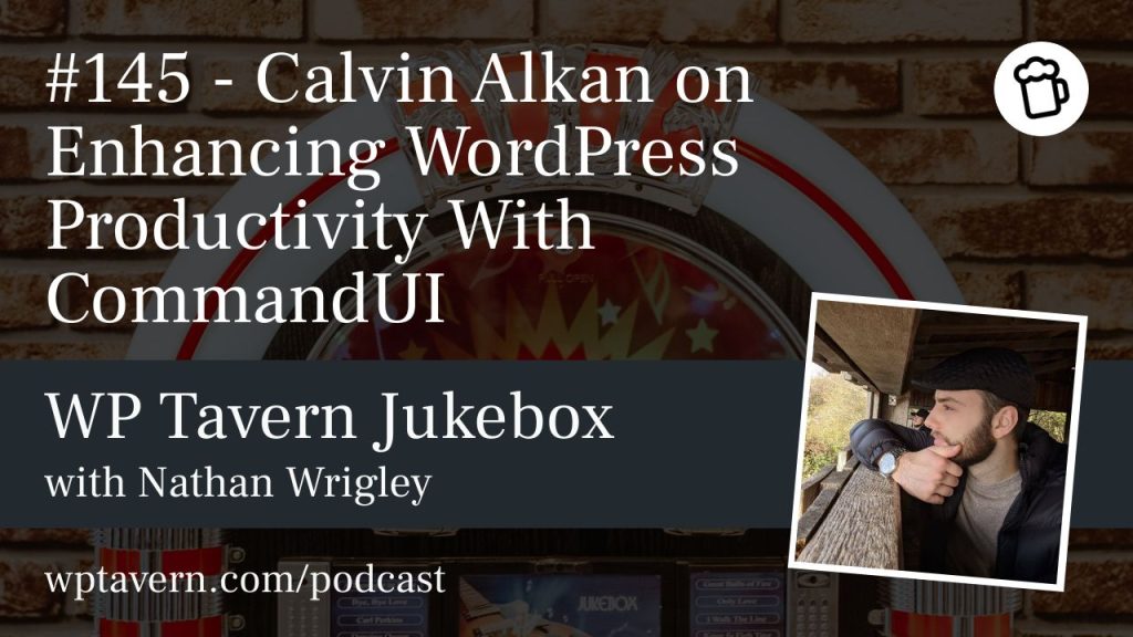 #145 – Calvin Alkan on Enhancing WordPress Productivity With CommandUI