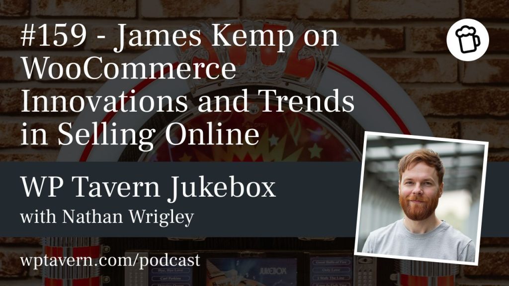 #159 – James Kemp on WooCommerce Innovations and Trends in Selling Online