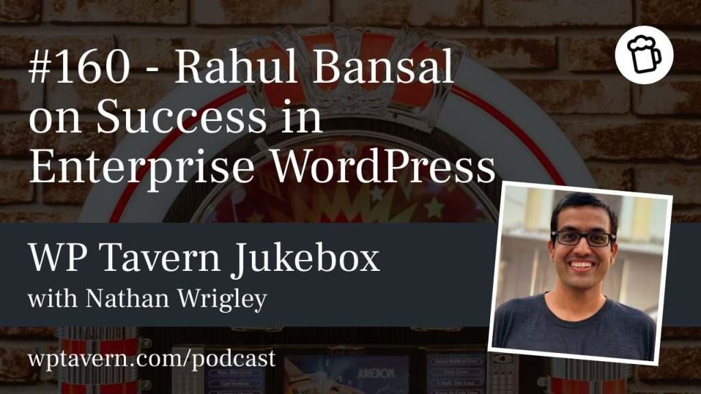 #160 – Rahul Bansal on Success in Enterprise WordPress