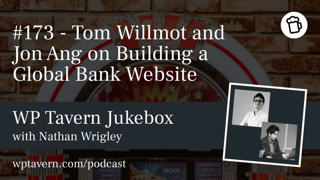 #173 – Tom Willmot and Jon Ang on Building a Global Bank Website