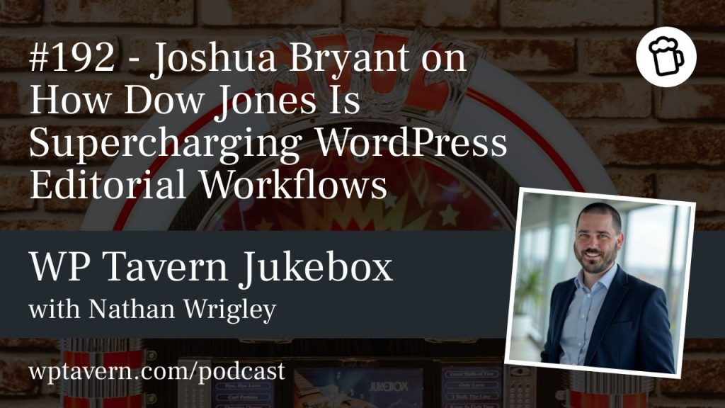 #192 – Joshua Bryant on How Dow Jones Is Supercharging WordPress Editorial Workflows
