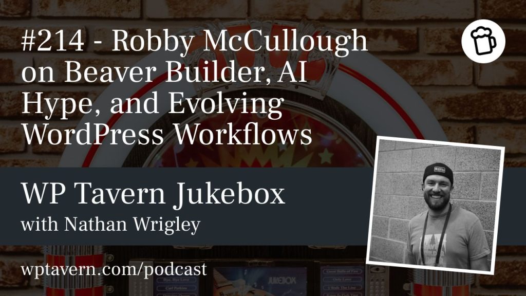 #214 – Robby McCullough on Beaver Builder, AI Hype, and Evolving WordPress Workflows