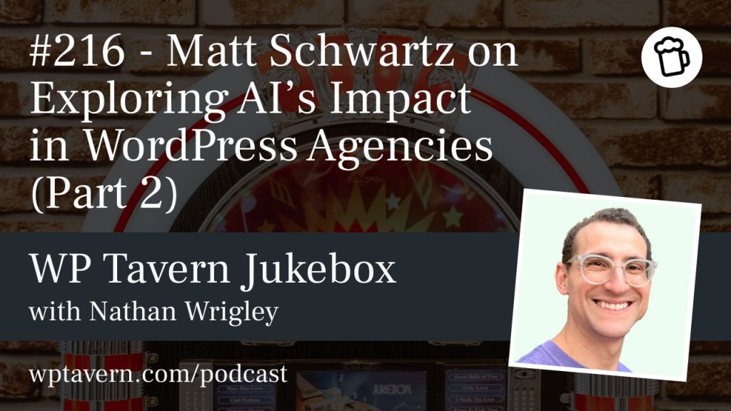 #216 – Matt Schwartz on Exploring AI’s Impact in WordPress Agencies (Part 2)