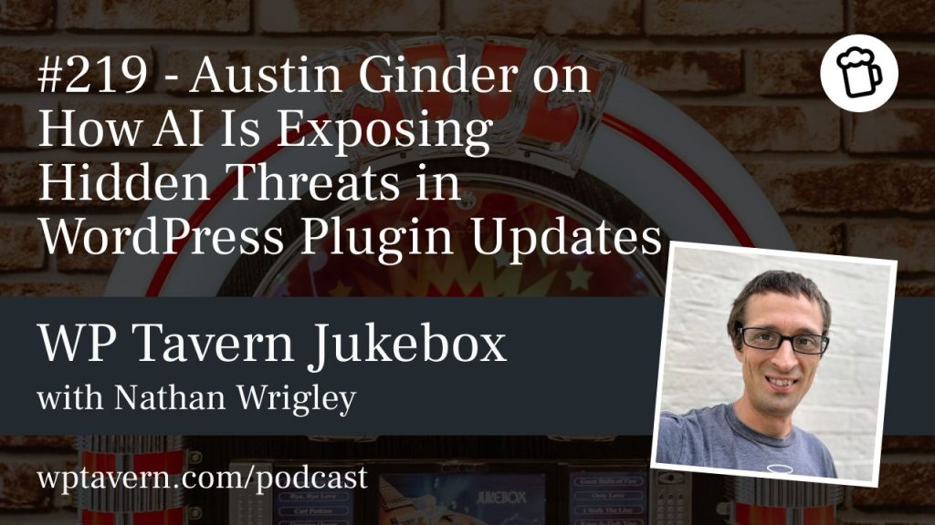 #219 – Austin Ginder on How AI Is Exposing Hidden Threats in WordPress Plugin Updates
