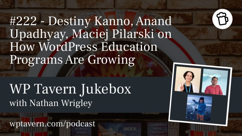 #222 – Destiny Kanno, Anand Upadhyay, Maciej Pilarski on How WordPress Education Programs Are Growing