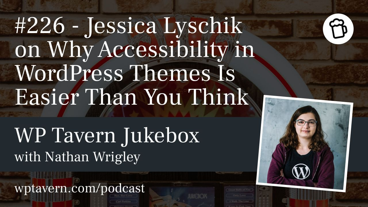 <a href="https://wptavern.com/podcast/226-jessica-lyschik-on-why-accessibility-in-wordpress-themes-is-easier-than-you-think" target="_blank">#226 – Jessica Lyschik on Why Accessibility in WordPress Themes Is Easier Than You Think</a>