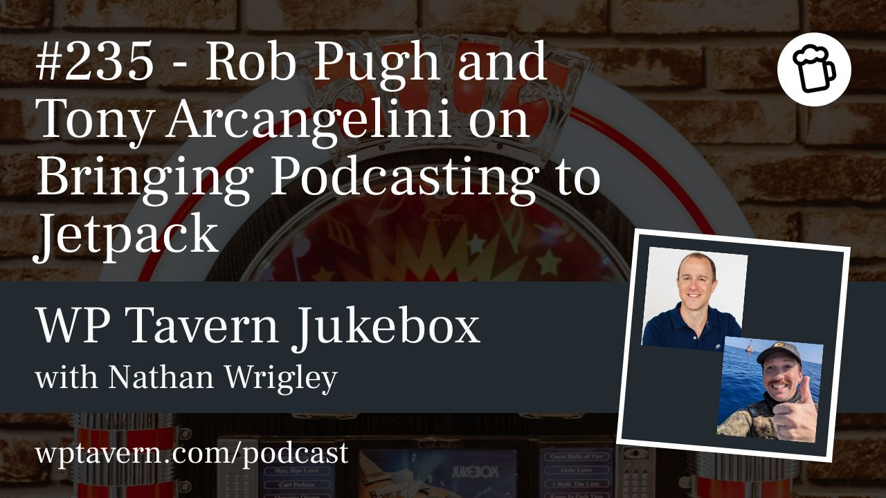 #235 – Rob Pugh and Tony Arcangelini on Bringing Podcasting to Jetpack