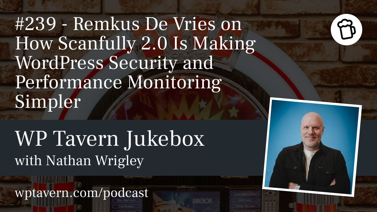 #239 – Remkus De Vries on How Scanfully 2.0 Is Making WordPress Security and Performance Monitoring Simpler